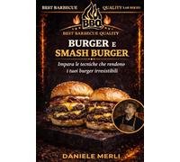 Burger e Smash Burger: Impara le tecniche che rendono i tuoi burger irresistibili (Best Barbecue Quality Lab Series)
