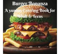Burgers Bonanza A Yummy Coloring Book for Adult & Teens: beautiful food, captivating, stress relief, chefs meals, mental health, cooking, woman, man ... Yours: A Food Lover’s Coloring Series)