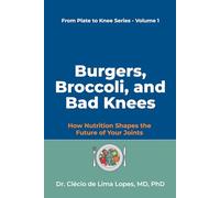 Burgers, Broccoli, and Bad Knees: How Nutrition Shapes the Future of Your Joints: 1 (From Plate to Knee Series)