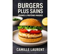 Burgers Plus Sains - Légumes & Protéines Maigres: 60 recettes équilibrées et actuelles : burgers légers, astuces minceur, sauces au yaourt, pains ... végétales et marines pour toute la famille