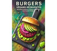 Burgers Végans Réinventés: 50 Recettes Créatives et Savoureuses pour une Cuisine Moderne