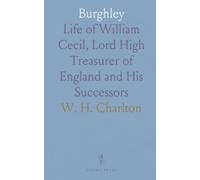 Burghley: Life of William Cecil, Lord High Treasurer of England and His Successors