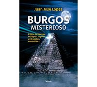 Burgos Misterioso: Ovnis, fantasmas, milagros, lugares embrujados, anomalías…: 31 (Historia Oculta)