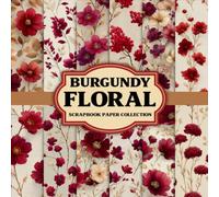Burgundy Floral Scrapbook Paper Collection: Decorative Floral Pattern Papers for Scrapbooking, Gift Wrapping, Journaling and DIY Creations