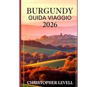 Burgundy Guida Viaggio 2026: Percorsi panoramici, vigneti, castelli e avventure culturali nella regione vinicola senza tempo della Francia