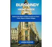 BURGUNDY HIKING GUIDE 2026: Explore the Heart of Wine Country on Foot Trails, Maps And Hidden Villages (Trailblazer Series - Step Into Nature’s Hidden Paths)