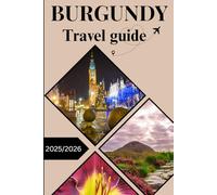 Burgundy travel guide 2025/2026: A Cultural and Culinary Journey Through France’s Heartland