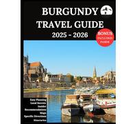 BURGUNDY TRAVEL GUIDE 2025-2026: Your Updated Companion for Unforgettable Adventures & Authentic Experiences | Discover Hidden Gems, Local Culture, Most Recent