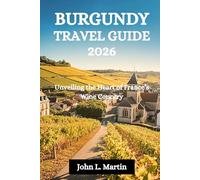BURGUNDY TRAVEL GUIDE 2026: Unveiling the Heart of France’s Wine Country