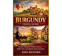 Burgundy Travel Guide: Discover Vineyards, Medieval Towns, Hidden Gems, and Authentic French Experiences