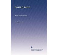 Buried alive: A tale of these days: Volume 1