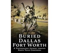Buried Dallas-Fort Worth: A Photographic Journey Through North Texas Cemeteries (Buried America)