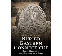 Buried Eastern Connecticut: Early Graves of the Constitution State (Buried America)