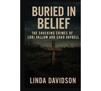 Buried in Belief: The Shocking Crimes of Lori Vallow and Chad Daybell