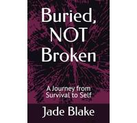 Buried, NOT Broken: A Journey from Survival to Self