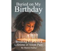 Buried on My Birthday: Breaking Free from a Lifetime of Silent Pain