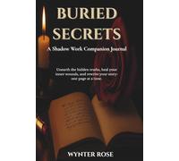 Buried Secrets: A Shadow Work Companion Journal: Unearth the hidden truths, heal your inner wounds, and rewrite your story-one page at a time.