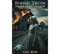 Buried Truth: The Pregnant Amish Wife, the Barn Fire, and a Trail of Death No One Could Ignore
