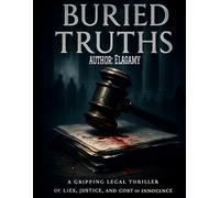 Buried Truths: A Gripping Legal Thriller of Lies, Justice, and the Cost of Innocence