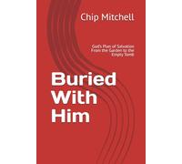 Buried With Him: God’s Plan of Salvation From the Garden to the Empty Tomb
