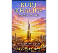BURJ KHALIFA Touching the Sky How Human Vision Built the Tallest Structure on Earth