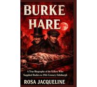 Burke and Hare: A True Biography of the Killers Who Supplied Bodies to 19th-Century Edinburgh
