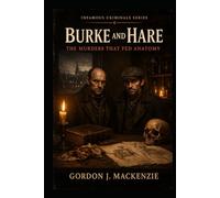 Burke and Hare: The Murders That Fed Anatomy (Infamous Criminals Series)