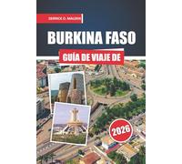 BURKINA FASO Guía de viaje 2026: Descubriendo el patrimonio regional, parques de fauna, festivales, cultura gastronómica y planificación práctica paso a paso