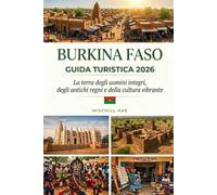 BURKINA FASO GUIDA TURISTICA 2026: La terra dei popoli retti, degli antichi regni e della cultura vibrante