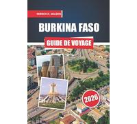 BURKINA FASO Guide de voyage 2026: Découverte du patrimoine régional, des parcs fauniques, des festivals, de la culture culinaire et de la planification pratique étape par étape