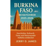 Burkina Faso Reiseführer 2025- 2026: Geschichte, Kulinarik, Feste und Naturwunder mühelos entdecken