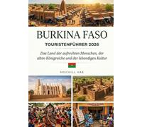 BURKINA FASO TOURISTENFÜHRER 2026: Das Land der aufrechten Menschen, der alten Königreiche und der lebendigen Kultur