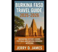 Burkina Faso Travel Guide 2025-2026: Navigating History, Cuisine, Festivals, and Natural Wonders with Ease