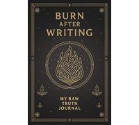 Burn After Writing: My Raw Truth Journal: An Emotional Release & Shadow Work Workbook for Self-Healing, Truth-Telling, and Self-Discovery - 56 Prompts ... That Silences Your Soul, and Heal Deep Wounds