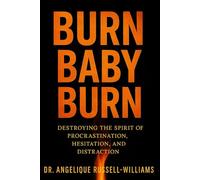 Burn Baby Burn: Destroying the Spirit of Hesitation. Procrastination and Distraction