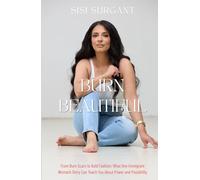 Burn Beautiful: From Burn Scars to Bold Fashion: What One Immigrant Woman’s Story Can Teach You About Power and Possibility