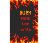 Burn Bridges, Light the Way: A Bold Lined Notebook for Unstoppable Minds