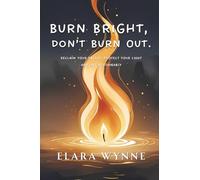 Burn Bright, Don’t Burn Out: Reclaim Your Energy, Protect Your Light, Live Sustainably