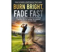 Burn Bright, Fade Fast: Why Your Golf Game Disappears-and How to Stay Consistent and Improve