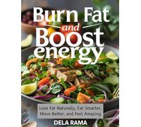 Burn Fat and Boost Energy: Lose Fat Naturally, Eat Smarter, Move Better, and Feel Amazing