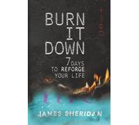 Burn It Down: Seven Days to Reforge Your Life