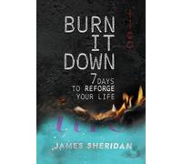 Burn It Down: Seven Days to Reforge Your Life