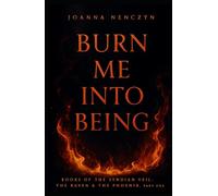 Burn Me Into Being: The Raven and The Phoenix, Part One (Books of the Syndian Veil: The Raven and the Phoenix)