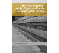 Burn-out et neuro-atypie : Enjeux collectifs et pistes pour l’avenir: Un guide vivant et accessible, qui explore les spécificités du burn-out chez les ... Céline Martin : Experte RH Internationale)