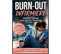 BURN-OUT Infirmière : Survivre sans quitter ton métier: Le guide concret pour sortir de l’épuisement, protéger ton énergie et retrouver l’équilibre au quotidien