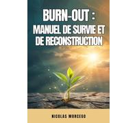 Burn-out : Manuel de survie et de reconstruction: Comprendre l'effondrement et se rebâtir en 5 étapes. (Développement personnel)