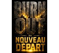 Burn-out ou nouveau départ Comprendre l’effondrement, se reconstruire et reprendre sa vie en main: Sortir du burn-out, apaiser la fatigue mentale, ... son équilibre et renaître après l’épuisement