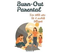 Burn out parental : s'en sortir avec les 4 accords toltèques: guide pour les parents épuisés , éducation bienveillante , éducation positive