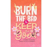 Burn The Bad & Keep The Good: Release the Pain, Keep the Wisdom. A Healing Journal for Letting Go, Self-Reflection, and Emotional Growth | For Adults & Teens