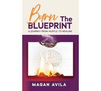 Burn the Blueprint: A Journey From Hustle to Healing